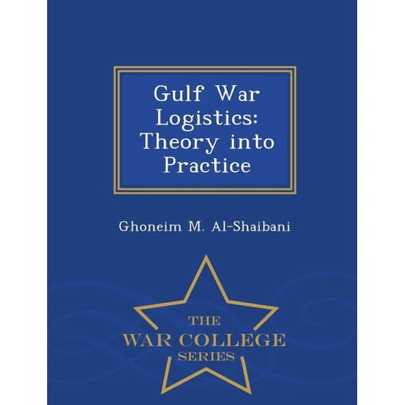 Gulf War Logistics: Theory Into Practice - War College Series, (Paperback)