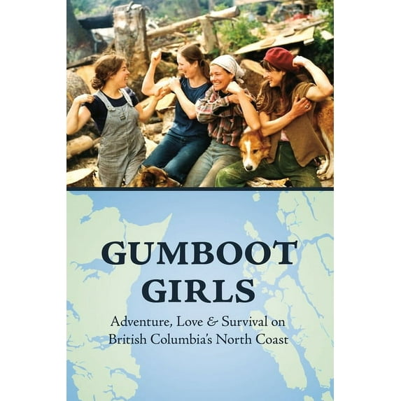 Gumboot Girls : Adventure, Love & Survival on the North Coast of British Columbia (Paperback)
