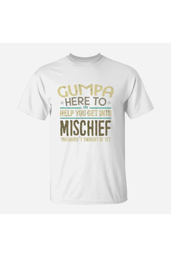 Gumpa Here To Help You Get Into Mischief You Have Not Thought Of Yet Funny Man Saying TShi