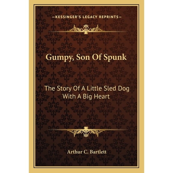 Gumpy, Son Of Spunk : The Story Of A Little Sled Dog With A Big Heart (Paperback)