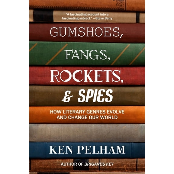 Gumshoes, Fangs, Rockets, & Spies: How Literary Genres Evolve and Change Our World (Paperback) by Ken Pelham