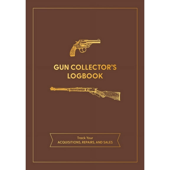 Gun Collector's Logbook: Track Your Acquisitions, Repairs, and Sales, (Paperback)