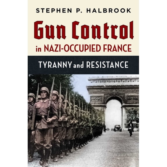 Gun Control in Nazi-Occupied France: Tyranny and Resistance, (Paperback)