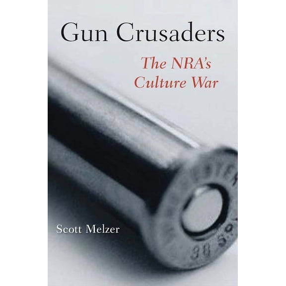 Gun Crusaders: The NRA's Culture War, (Hardcover)