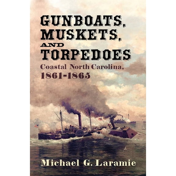 Gunboats, Muskets, and Torpedoes : Coastal North Carolina, 18611865 (Hardcover)