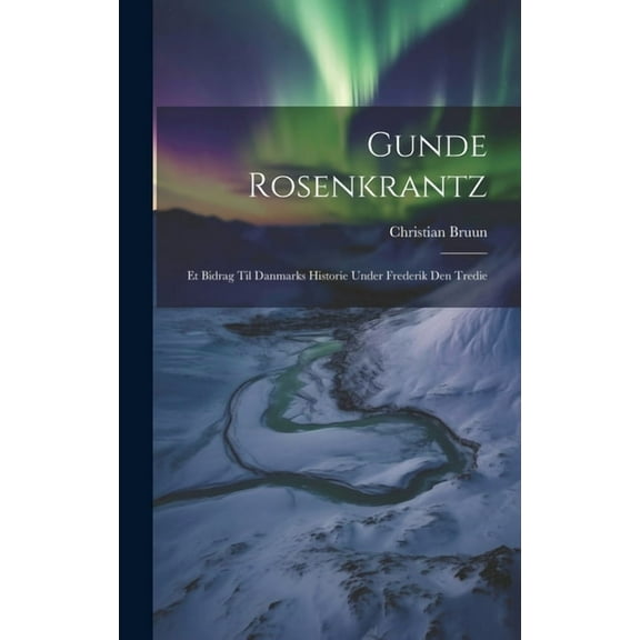 Gunde Rosenkrantz: Et bidrag til Danmarks Historie Under Frederik den Tredie (Hardcover)