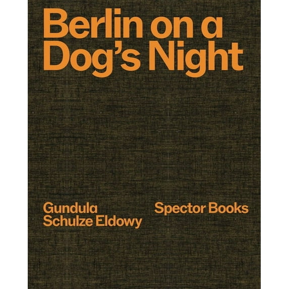 Gundula Schulze Eldowy: Berlin on a Dog's Night, (Hardcover)