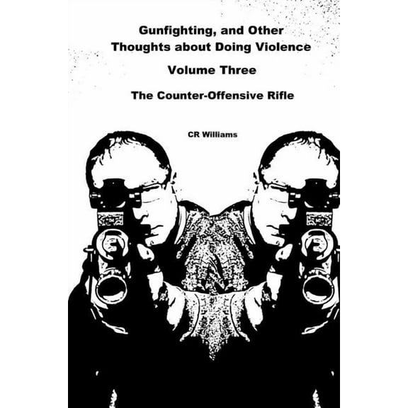 Gunfighting, and Other Thoughts about Doing Violence: Gunfighting, and Other Thoughts about Doing Violence: The Counter-Offensive Rifle (Paperback)