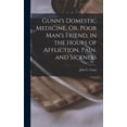 thumbnail image 1 of Gunn's Domestic Medicine, Or, Poor Man's Friend, in the Hours of Affliction, Pain, and Sickness, (Hardcover), 1 of 1