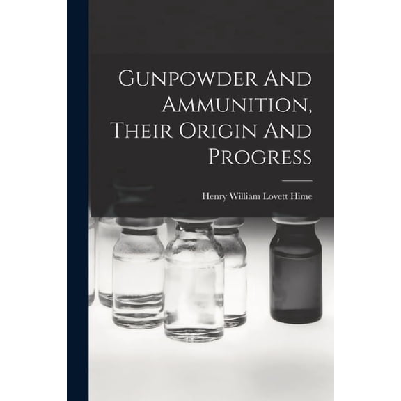 Gunpowder And Ammunition, Their Origin And Progress, (Paperback)