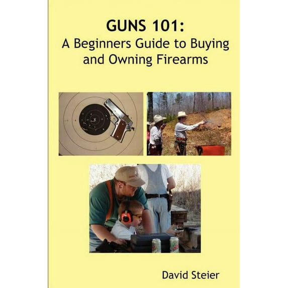 Guns 101: A Beginners Guide to Buying and Owning Firearms (Paperback) by David Steier
