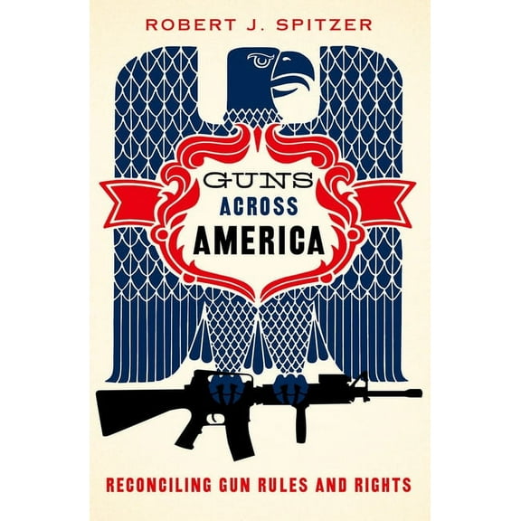 Guns Across America: Reconciling Gun Rules and Rights, (Paperback)