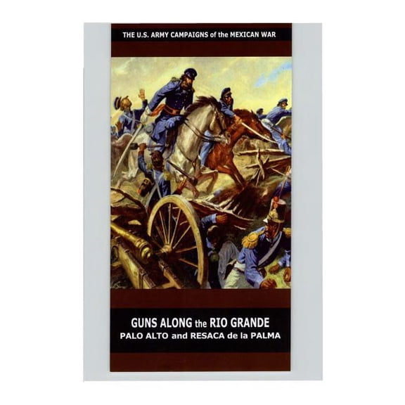 Guns Along the Rio Grande Palo Alto and Resaca de la Palma The U.S. Army Campaigns of the Mexican War Paperback 150615154X 9781506151540 U.S. Department of the Army