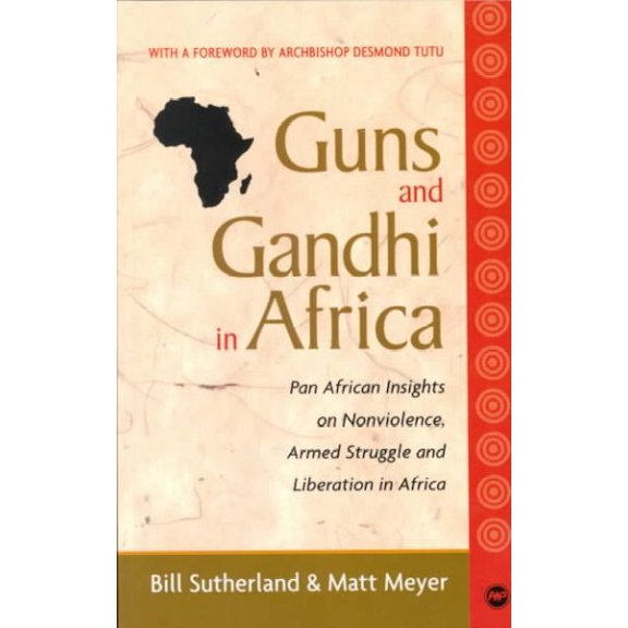 Guns and Gandhi in Africa: Pan-African Insights on Nonviolence, Armed Struggle and Liberation