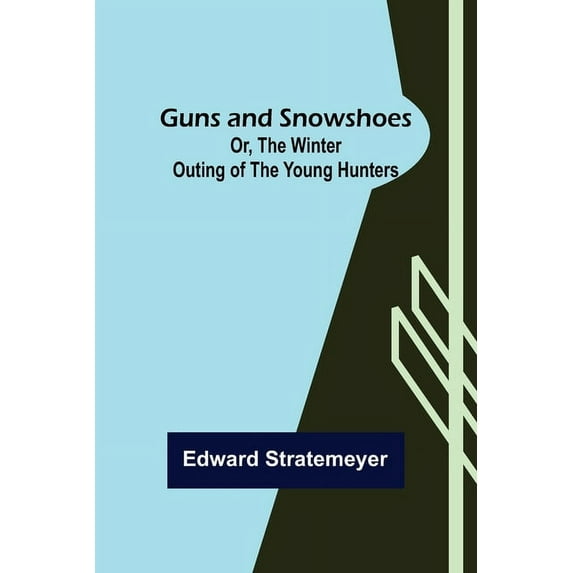 Guns and Snowshoes; Or, the Winter Outing of the Young Hunters, (Paperback)