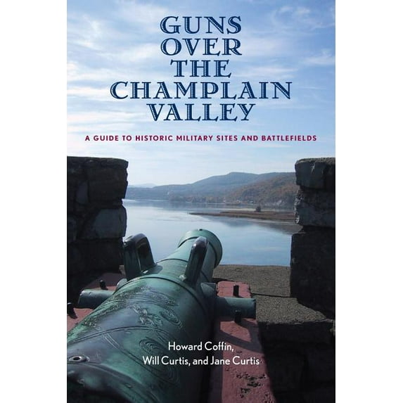 Guns over the champlain valley : a guide to historic military sites and battlefields: 9780881506433
