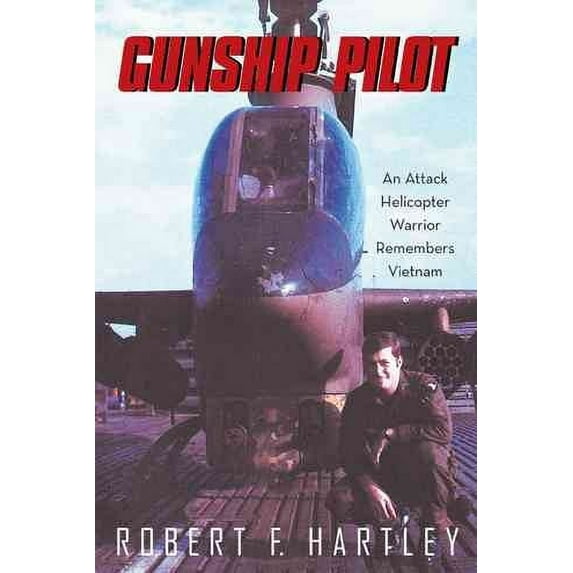 Gunship Pilot: An Attack Helicopter Warrior Remembers Vietnam