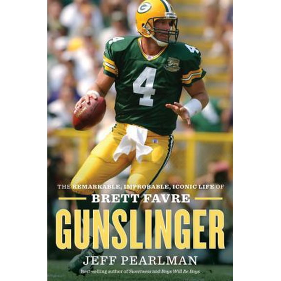 Gunslinger: The Remarkable, Improbable, Iconic Life Of Brett Favre