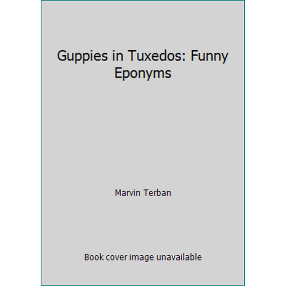 Pre-Owned Guppies in Tuxedos: Funny Eponyms (Unknown) 0899195091 9780899195094
