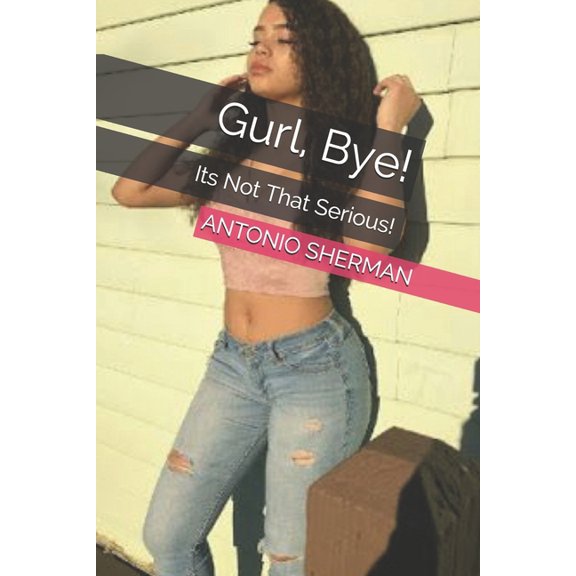 Gurl, Bye!: Its Not That Serious! (Paperback)