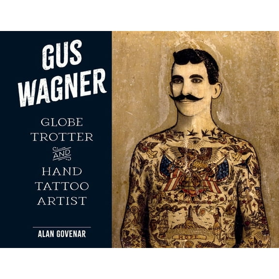 Last of the Hand Tattoo Artists Gus Wagner: Globe Trotter and Hand Tattoo Artist, (Hardcover)