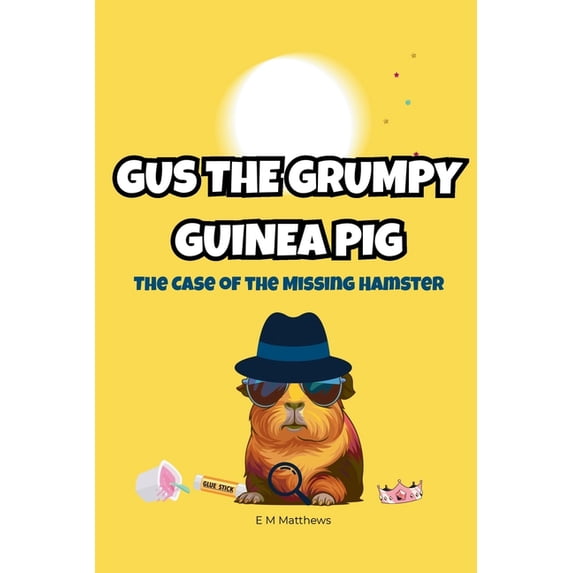 Gus the Grumpy Guinea Pig Gus the Grumpy Guinea Pig: The Case of the Missing Hamster: A funny mystery chapter book for kids ages 6-9, Book 1, (Paperback)