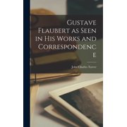 Gustave Flaubert as Seen in His Works and Correspondence, Hardcover
