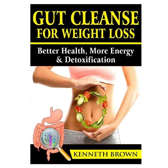Gut Cleanse For Weight Loss: Better Health, More Energy, & Detoxification, (Paperback)