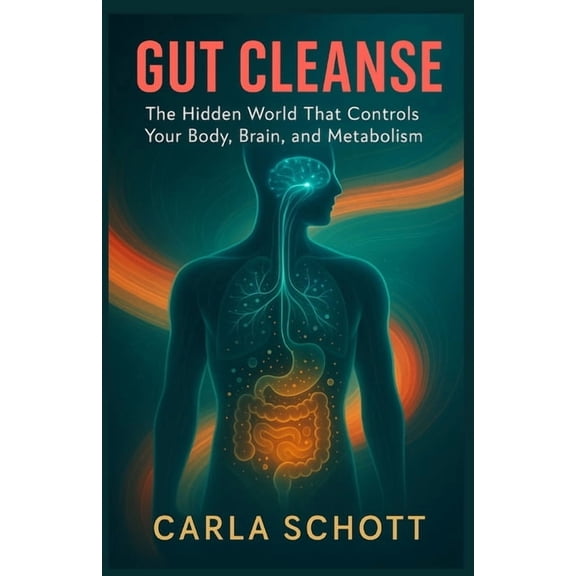 Gut Cleanse: Unlock the Hidden Power That's Been Controlling Your Mind, Mood, and Metabolism, (Paperback)