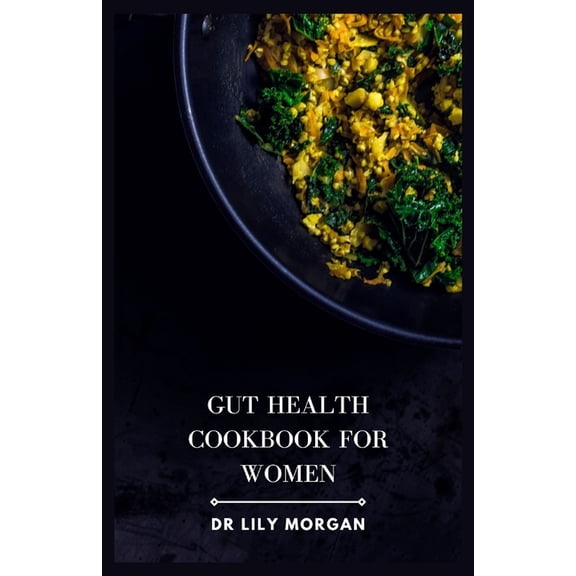 Gut Health Cookbook for Women: A Delicious and Holistic Cookbook to Support Women's Health