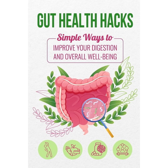 Gut Health Hacks: Simple Ways to Improve Your Digestion and Overall Well-being, (Paperback)