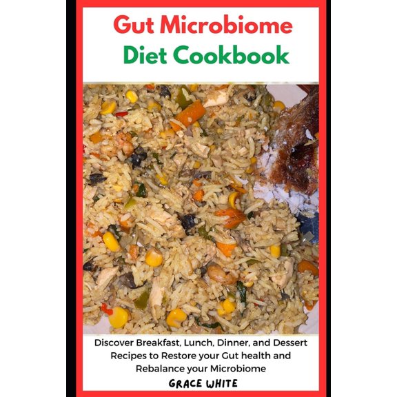 Gut Microbiome Diet Cookbook: Discover Breakfast, Lunch, Dinner and Dessert Recipes to Restore Your Gut Health and Rebalance Your Hormones (Paperback)