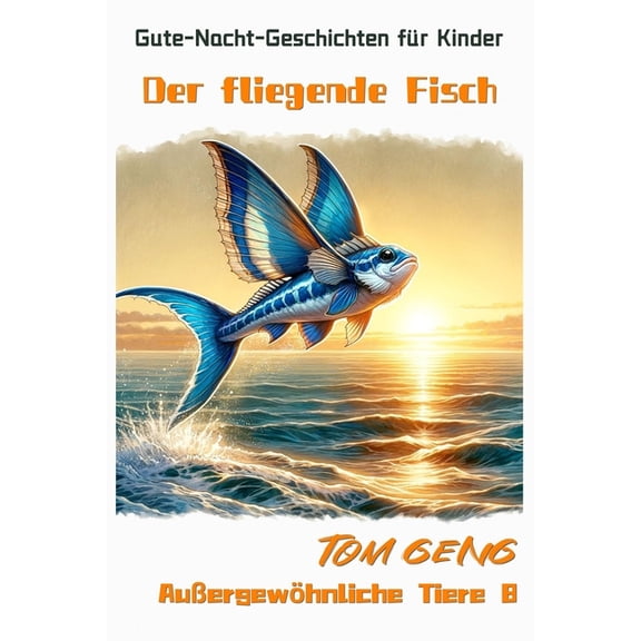 Gute-Nacht-Geschichten fr Kinder: Der fliegende Fisch: Auergewhnliche Tiere 8, (Paperback)