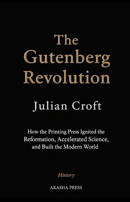 The Gutenberg Revolution: How the Printing Press Ignited the Reformation, Accelerated Science, and Built the Modern Worl, (Paperback)
