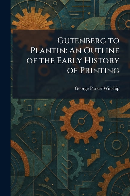 Gutenberg to Plantin: An Outline of the Early History of Printing, (Paperback)