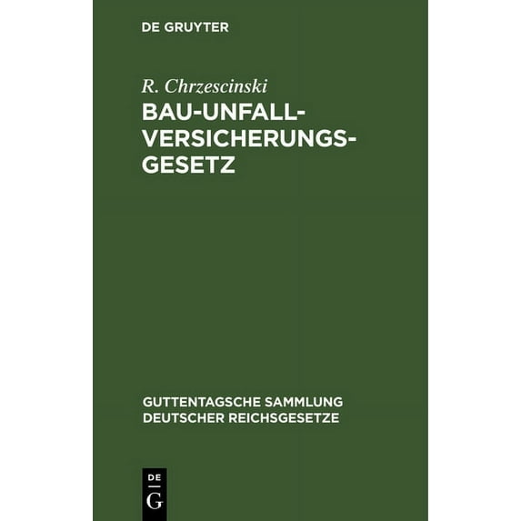Guttentagsche Sammlung Deutscher Reichsg Bau-Unfallversicherungsgesetz: Vom 30. Juni 1900 in Der Fassung Der Bekanntmachung Vom 5. Juli 1900, Book 28, (Hardcover)