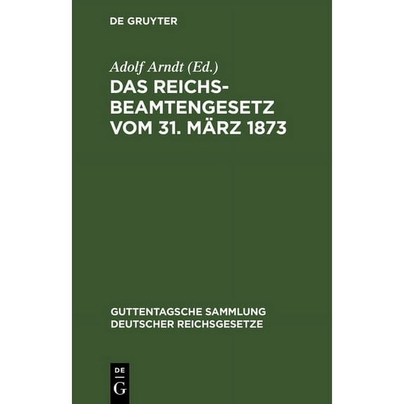 Guttentagsche Sammlung Deutscher Reichsg Das Reichsbeamtengesetz Vom 31. März 1873: In Der Fassung Der Bekanntmachung Vom 18. Mai 1907 Und Seine Ergänzungen Und , Book 82, (Hardcover)