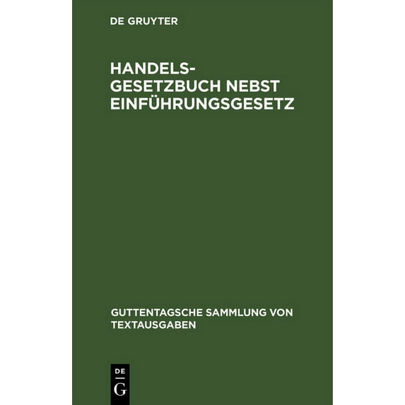 Guttentagsche Sammlung Von Textausgaben: Handelsgesetzbuch Nebst Einführungsgesetz: Vom 10. Mai 1897, Unter Berücksichtigung Der Ergangenen Novellen (Hardcover)