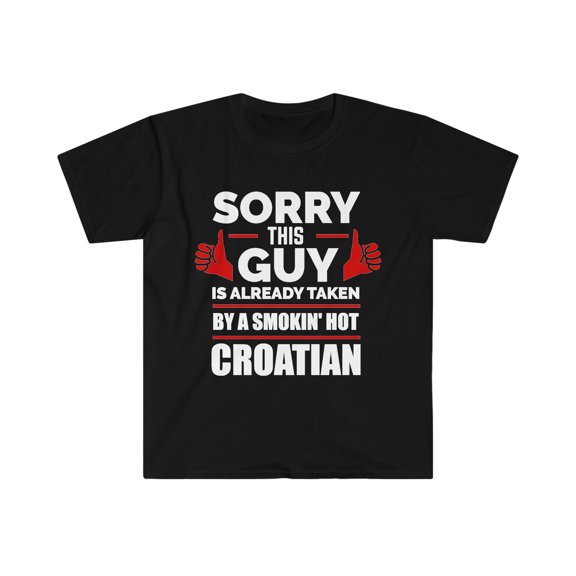 Guy Already taken by hot Croatian Soulmate Unisex T-shirt S-3XL Croatia
