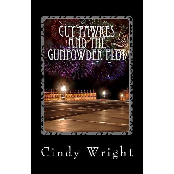 Guy Fawkes and the Gunpowder Plot: A.K.a Bonfire Night