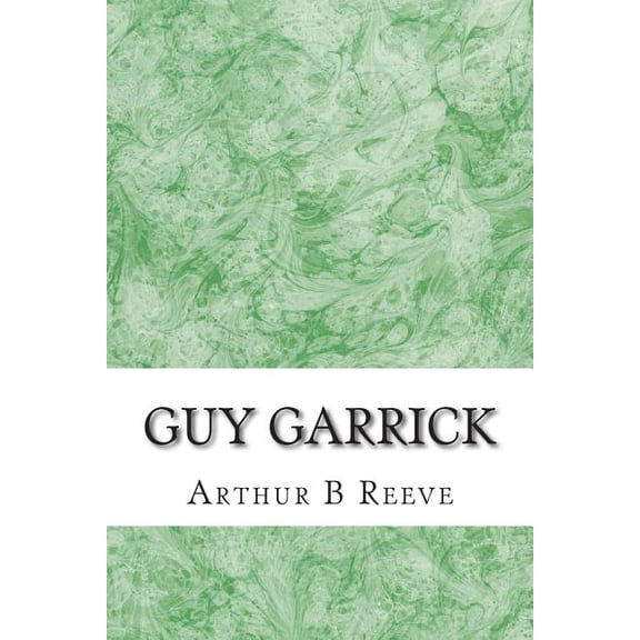Guy Garrick: (Arthur B Reeve Classics Collection) (Paperback)