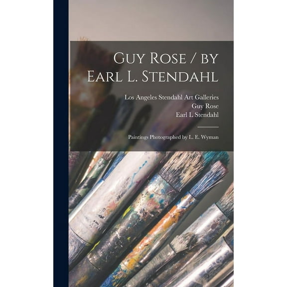 Guy Rose / by Earl L. Stendahl; Paintings Photographed by L. E. Wyman (Hardcover)