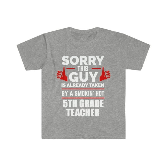 Guy taken by hot 5th grade teacher Unisex T-shirt S-3XL Valentine's Day