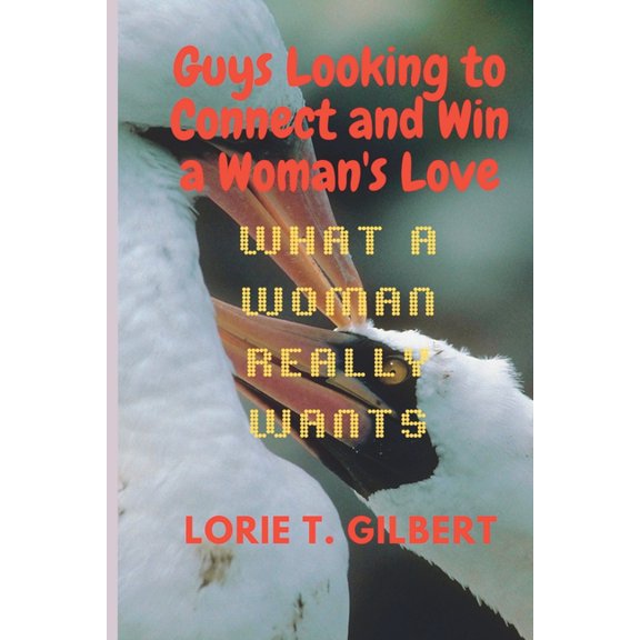 Guys Looking to Connect and Win a Woman's Love : What a Woman Really Wants. (Paperback)