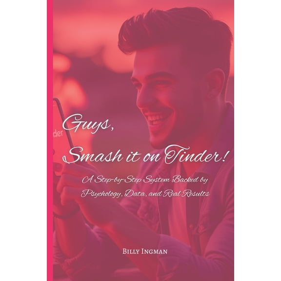 Real Game Guys, Smash it on Tinder!: A Step-by-Step System Backed by Psychology, Data, and Real Results, (Paperback)