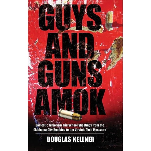 Guys and Guns Amok: Domestic Terrorism and School Shootings from the Oklahoma City Bombing to the Virginia Tech Massacre, (Hardcover)