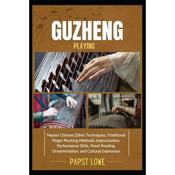 Guzheng Playing: Master Chinese Zither Techniques, Traditional Finger Plucking Methods, Improvisation, Performance Skill, (Paperback)