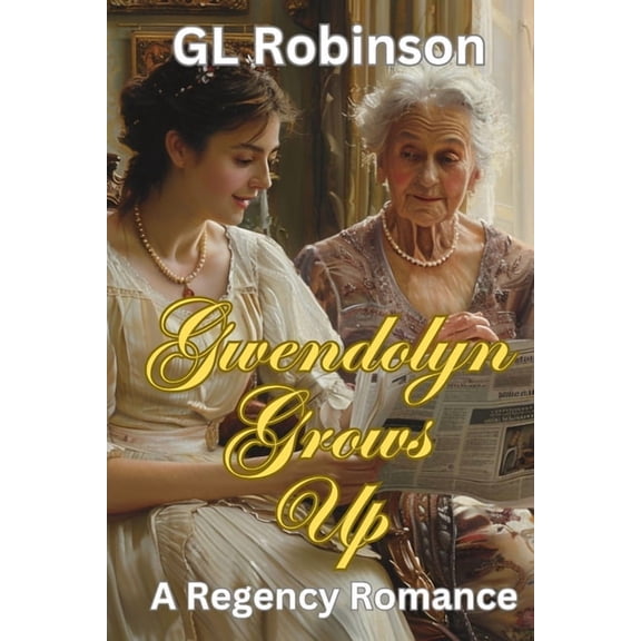 Regency Romance Gwendolyn Grows Up: A Regency Romance, (Paperback)
