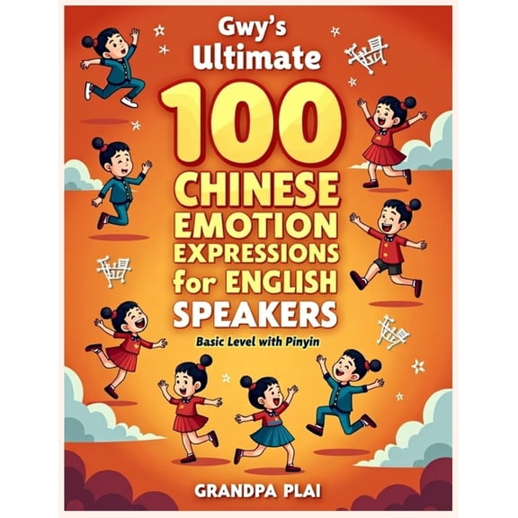 Gwy's Ultimate 100 Chinese Emotion Expressions Learning for English Speakers: (Basic level with Pinyin ), (Paperback)