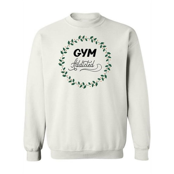 Gym Addicted Sweatshirt Women -Image by Shutterstock, Female Medium